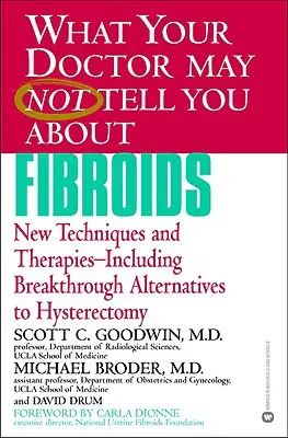 Lo que su médico puede no decirle sobre los fibromas: Nuevas técnicas y terapias, incluidas alternativas innovadoras a la histerectomía - What Your Doctor May Not Tell You about Fibroids: New Techniques and Therapies-Including Breakthrough Alternatives to Hysterectomy