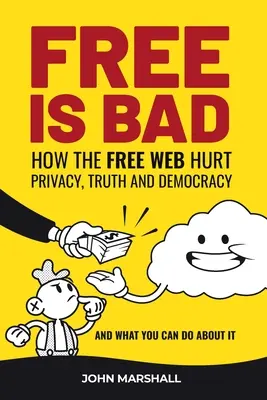 Lo gratis es malo: How The Free Web Hurt Privacy, Truth and Democracy....y what you can do about it - Free Is Bad: How The Free Web Hurt Privacy, Truth and Democracy....and what you can do about it