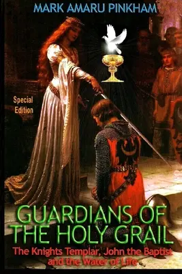 Guardianes del Santo Grial: Los Caballeros Templarios, Juan el Bautista y el Agua de la Vida - Edición Especial - Guardians of the Holy Grail: The Knights Templar, John the Baptist and the Water of Life - Special Edition