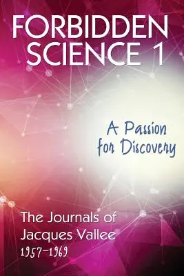 Ciencia prohibida 1: Una pasión por el descubrimiento, los diarios de Jacques Vallee 1957-1969 - Forbidden Science 1: A Passion for Discovery, The Journals of Jacques Vallee 1957-1969