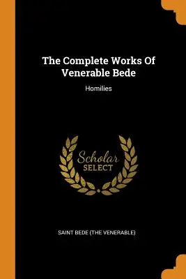 Las Obras Completas del Venerable Bede: Homilías (San Bede (el Venerable)) - The Complete Works of Venerable Bede: Homilies (Saint Bede (the Venerable))