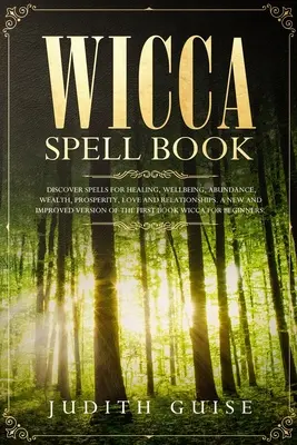 Libro de Hechizos Wicca: Descubre Hechizos para Sanación, Bienestar, Abundancia, Riqueza, Prosperidad, Amor y Relaciones. Un Nuevo y Mejorado Vers - Wicca Spell Book: Discover Spells for Healing, Wellbeing, Abundance, Wealth, Prosperity, Love and Relationships. A New and Improved Vers