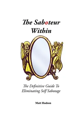 El saboteador interior: La guía definitiva para eliminar el autosabotaje - The Saboteur Within: The Definitive Guide To Eliminating Self Sabotage