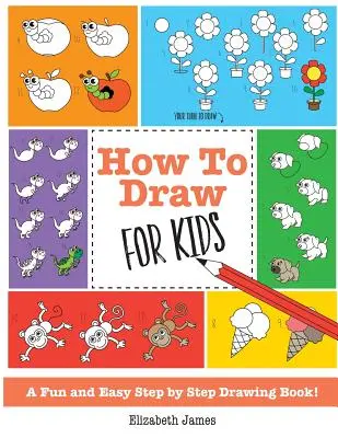 Cómo dibujar para niños: ¡Un libro de dibujo fácil y divertido paso a paso! - How To Draw for Kids: A Fun And Easy Step By Step Drawing Book!