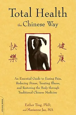 Salud Total a la Manera China: Una Guía Esencial para Aliviar el Dolor, Reducir el Estrés, Tratar la Enfermedad y Restaurar el Cuerpo a Través de la Medicina Tradicional China - Total Health the Chinese Way: An Essential Guide to Easing Pain, Reducing Stress, Treating Illness, and Restoring the Body Through Traditional Chine