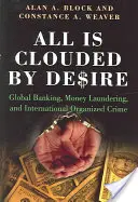 Todo está nublado por el deseo: banca global, blanqueo de dinero y crimen organizado internacional - All Is Clouded by Desire: Global Banking, Money Laundering, and International Organized Crime