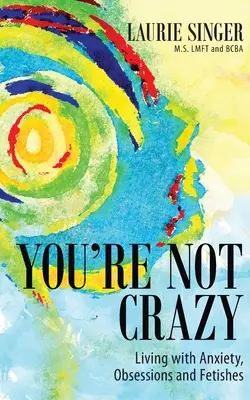 No estás loco: Vivir con ansiedad, obsesiones y fetiches - You're Not Crazy: Living with Anxiety, Obsessions and Fetishes