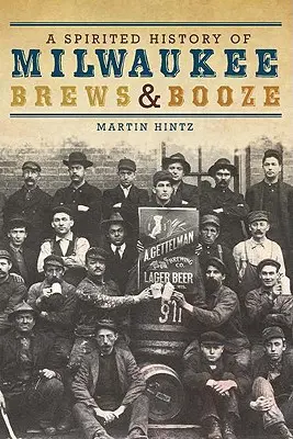 Una animada historia de cervezas y licores de Milwaukee - A Spirited History of Milwaukee Brews & Booze
