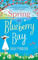 Primavera en Blueberry Bay: Una comedia romántica perfecta para sentirse bien - Spring at Blueberry Bay: An utterly perfect feel good romantic comedy