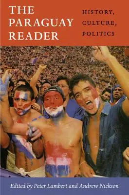 El lector de Paraguay: Historia, cultura y política - The Paraguay Reader: History, Culture, Politics