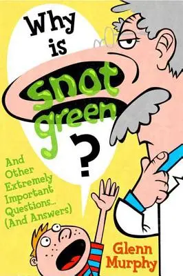 ¿Por qué los mocos son verdes? Y otras preguntas (y respuestas) extremadamente importantes - Why Is Snot Green?: And Other Extremely Important Questions (and Answers)