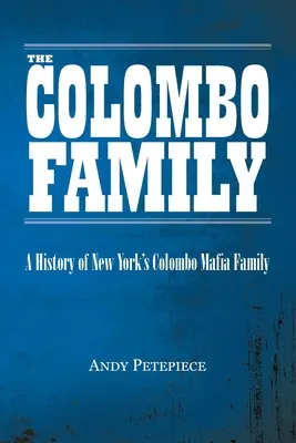 La familia Colombo: Historia de la familia Colombo de Nueva York - The Colombo Family: A History of New York's Colombo Mafia Family