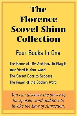 Colección Florence Scovel Shinn: El juego de la vida y cómo jugarlo, Tu palabra es tu varita, La puerta secreta del éxito, El poder de lo hablado - The Florence Scovel Shinn Collection: The Game of Life And How To Play It, Your Word is Your Wand, The Secret Door to Success, The Power of the Spoken