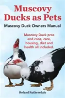 Patos de Berbería como mascotas. Manual del propietario del pato de Berbería. Ventajas y desventajas del pato de Berbería, cuidados, alojamiento, dieta y salud. - Muscovy Ducks as Pets. Muscovy Duck Owners Manual. Muscovy Duck Pros and Cons, Care, Housing, Diet and Health All Included.