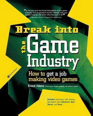 Entra en la industria del videojuego: Cómo conseguir trabajo haciendo videojuegos - Break Into the Game Industry: How to Get a Job Making Video Games