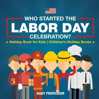 ¿Quién inició la celebración del Día del Trabajo? Libro de vacaciones para niños Libros de vacaciones para niños - Who Started the Labor Day Celebration? Holiday Book for Kids Children's Holiday Books