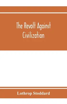 La rebelión contra la civilización; la amenaza del hombre inferior - The revolt against civilization; the menace of the under man