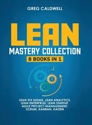 Lean Mastery: 8 Libros en 1 - Domine Lean Six Sigma y Construya una Empresa Lean, Acelere las Tareas con Scrum y Agile Project Manageme - Lean Mastery: 8 Books in 1 - Master Lean Six Sigma & Build a Lean Enterprise, Accelerate Tasks with Scrum and Agile Project Manageme