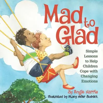 De la locura a la alegría: Lecciones sencillas para ayudar a los niños a afrontar los cambios emocionales - Mad to Glad: Simple Lessons to Help Children Cope with Changing Emotions