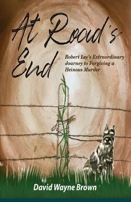 Al final del camino: El extraordinario viaje de Robert Lee para perdonar un atroz asesinato - At Road's End: Robert Lee's Extraordinary Journey to Forgiving a Heinous Murder