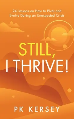 Aún así, prospero: 24 lecciones sobre cómo pivotar y evolucionar durante una crisis inesperada - Still, I Thrive!: 24 Lessons on How to Pivot and Evolve During an Unexpected Crisis