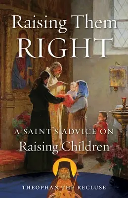 Cómo educarlos bien: Consejos de un santo sobre la educación de los hijos - Raising Them Right: A Saint's Advice on Raising Children