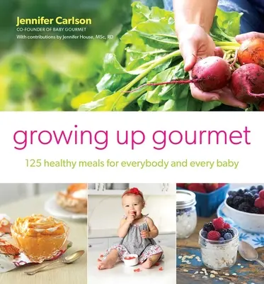 Crecer como gourmets: 125 comidas saludables para todos y cada uno de los bebés - Growing Up Gourmet: 125 Healthy Meals for Everybody and Every Baby