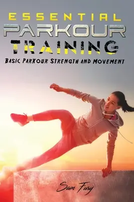Entrenamiento esencial de parkour: Fuerza y movimiento básicos del parkour - Essential Parkour Training: Basic Parkour Strength and Movement