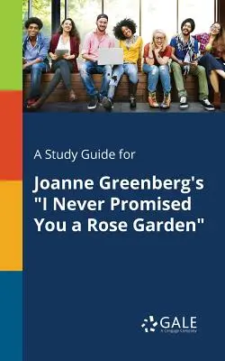 A Study Guide for Nunca te prometí un jardín de rosas, de Joanne Greenberg - A Study Guide for Joanne Greenberg's I Never Promised You a Rose Garden