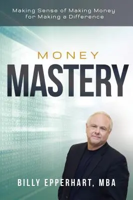 Dominio del dinero: El sentido de ganar dinero para marcar la diferencia - Money Mastery: Making Sense of Making Money for Making a Difference