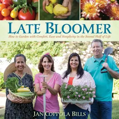 Late Bloomer: Cómo cultivar un huerto con comodidad, facilidad y sencillez en la segunda mitad de la vida - Late Bloomer: How to Garden with Comfort, Ease and Simplicity in the Second Half of Life