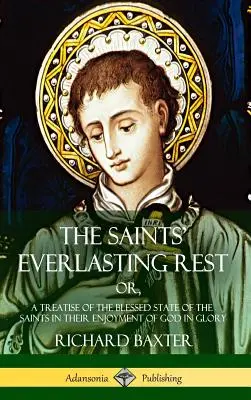 El descanso eterno de los santos: o, Un tratado del bendito estado de los santos en su disfrute de Dios en la gloria (Tapa dura) - The Saints' Everlasting Rest: or, A Treatise of the Blessed State of the Saints in their Enjoyment of God in Glory (Hardcover)