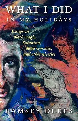 Lo que hice en mis vacaciones - ensayos sobre magia negra, satanismo, adoración del diablo y otras lindezas - What I Did In My Holidays: - essays on black magic, Satanism, devil worship and other niceties