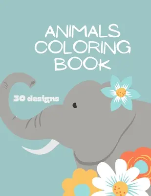 Libro para colorear de animales: Libro para colorear de animales para niños: Libro para colorear de animales para niñas, niños y cualquier persona que ame a los animales 30 diseños únicos - Animals Coloring Book: Animals Coloring Book for Kids: Animals Coloring Book for Girls, Boys, and Anyone Who Loves Animals 30 unique designs