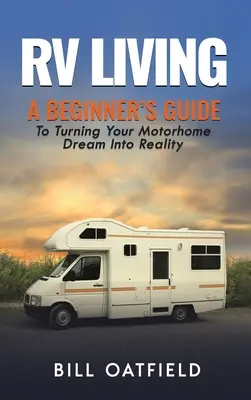 Vida RV: Guía para principiantes para convertir su sueño de autocaravana en realidad - RV Living: A Beginner's Guide To Turning Your Motorhome Dream Into Reality