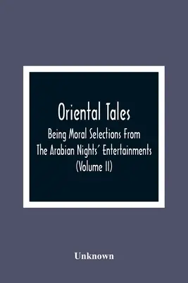 Oriental Tales: La historia de un hombre, una mujer, un niño, una niña o un adolescente, una historia de un niño, una historia de un niño, una historia de un niño, una historia de un niño, una historia de un niño, una historia de un niño, una historia de un niño, una historia de un niño - Oriental Tales: Being Moral Selections From The Arabian Nights' Entertainments; Calculated Both To Amuse And Improve The Minds Of Yout
