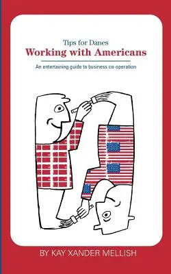 Trabajar con estadounidenses: Consejos para daneses: Una entretenida guía para la cooperación empresarial - Working With Americans: Tips for Danes: An entertaining guide to business co-operation