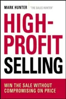 Venta de alta rentabilidad: Gane la venta sin comprometer el precio - High-Profit Selling: Win the Sale Without Compromising on Price