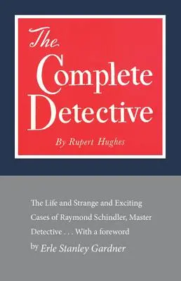 El detective completo: La vida y los extraños y apasionantes casos de Raymond Schindler, maestro detective - The Complete Detective: The Life and Strange and Exciting Cases of Raymond Schindler, Master Detective