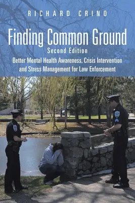Finding Common Ground: Second Edition Better Mental Health Awareness, Crisis Intervention and Stress Management for Law Enforcement (Mejor concienciación sobre salud mental, intervención en crisis y gestión del estrés para las fuerzas del orden) - Finding Common Ground: Second Edition Better Mental Health Awareness, Crisis Intervention and Stress Management for Law Enforcement