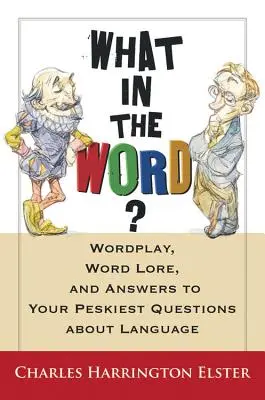 ¿Qué dice la palabra? Juegos de palabras, sabiduría popular y respuestas a tus preguntas más difíciles sobre el lenguaje - What in the Word?: Wordplay, Word Lore, and Answers to Your Peskiest Questions about Language