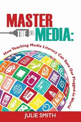 Dominar los medios: Cómo la alfabetización mediática puede salvar nuestro mundo conectado - Master the Media: How Teaching Media Literacy Can Save Our Plugged-in World