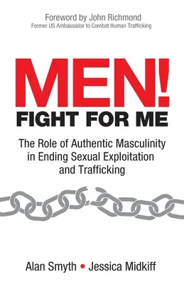 ¡Hombres! Luchad por mí: El papel de la masculinidad auténtica para acabar con la explotación sexual y la trata de personas - Men! Fight for Me: The Role of Authentic Masculinity in Ending Sexual Exploitation and Trafficking