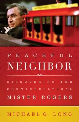 Vecino pacífico: Descubriendo al Mister Rogers contracultural - Peaceful Neighbor: Discovering the Countercultural Mister Rogers