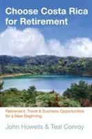 Elegir Costa Rica para la Jubilación: Oportunidades de jubilación, viajes y negocios para un nuevo comienzo - Choose Costa Rica for Retirement: Retirement, Travel & Business Opportunities for a New Beginning