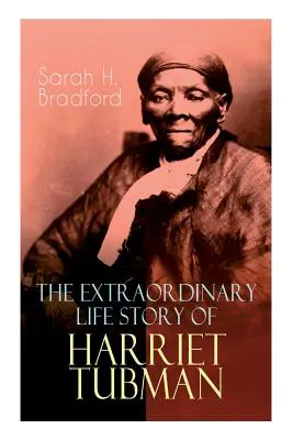 La extraordinaria historia de Harriet Tubman: la mujer Moisés que condujo a cientos de esclavos a la libertad como conductora del Ferrocarril Subterráneo (2 - The Extraordinary Life Story of Harriet Tubman: The Female Moses Who Led Hundreds of Slaves to Freedom as the Conductor on the Underground Railroad (2