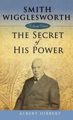 Smith Wigglesworth: El secreto de su poder - Smith Wigglesworth: Secret of His Power
