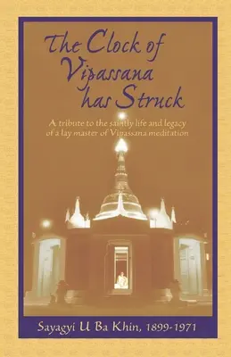 El reloj de Vipassana ha sonado: Un homenaje a la santa vida y el legado de un maestro laico de la meditación Vipassana - The Clock of Vipassana Has Struck: A tribute to the saintly life and legacy of a lay master of Vipassana meditation