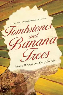 Lápidas y plataneros: Una historia real de perdón revolucionario - Tombstones and Banana Trees: A True Story of Revolutionary Forgiveness