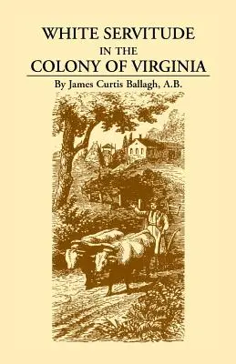 La Servidumbre Blanca en la Colonia de Virginia: Un estudio del sistema de trabajo en régimen de servidumbre en las colonias americanas - White Servitude in the Colony of Virginia: A Study of the System of Indentured Labor in the American Colonies